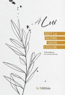 À lui soit la gloire dans l'église : exhortations en vue du service
