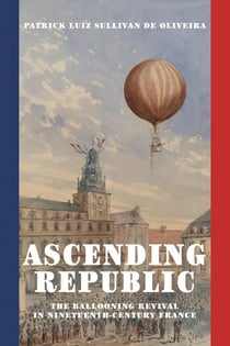 Ascending Republic : The Ballooning Revival in Nineteenth-Century France