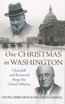 One Christmas in Washington - Churchill and Roosevelt Forge the Grand Alliance