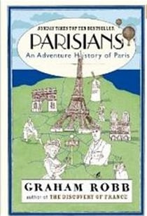 PARISIANS: AN ADVENTURE HISTORY OF PARIS