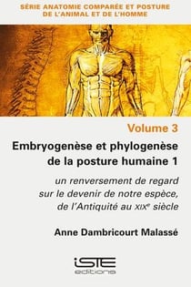 Embryogenèse et phylogenèse de la posture humaine t.1 : un renversement de regard sur le devenir de notre espèce, de l'Antiquité au XIXe siècle