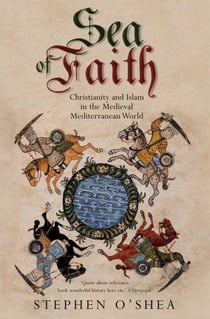 Sea of Faith - Islam and Christianity in the Medieval Mediterranean World