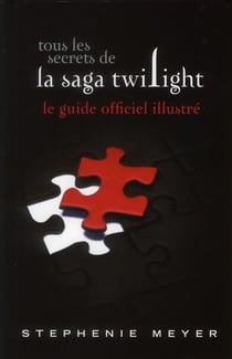 Tous les secrets de la saga twilight - le guide officiel illustré