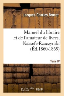 Manuel du libraire et de l'amateur de livres. tome iv, naasefe-rzaczynski (ed.1860-1865)