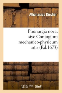 Phonurgia nova , sive conjugium mechanico-physicum artis (ed.1673)
