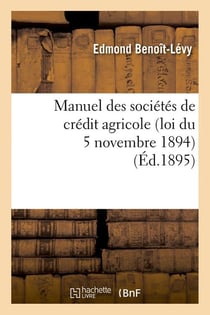 Manuel des societes de credit agricole (loi du 5 novembre 1894), (ed.1895)
