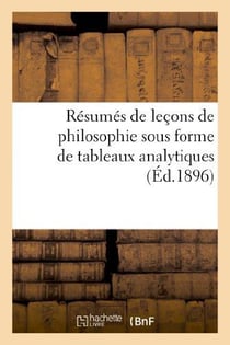 Résumés de leçons de philosophie sous forme de tableaux analytiques à l'usage des candidats : aux divers examens