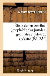 Éloge de feu Annibal-Joseph-Nicolas Jourdan, géomètre en chef du cadastre de l'Aube : , conseiller municipal de Troyes, discours qui a remporté le prix proposé en 1835...