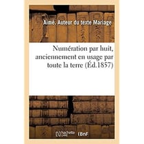 Numération par huit, anciennement en usage par toute la terre : prouvée par les Koua des Chinois, par la Bible, par les livres d'Hésiode, d'Homère, d'Hérodote