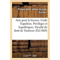 Acte pour la licence. Code Napoléon. Privilèges et hypothèques. Code de procédure. La mise au rôle : Droit criminel. De la Prescription extinctive de l'action publique et de l'action civile