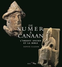 De Sumer à Canaan - l'Orient ancien et la Bible