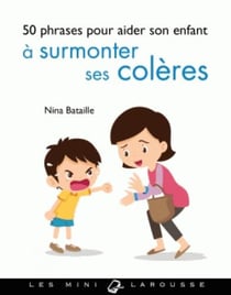 50 phrases pour aider son enfant a surmonter ses coleres