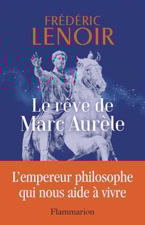 Le rêve de Marc Aurèle : l'empereur philosophe qui nous aide à vivre