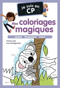 Je suis en CP : Mes coloriages magiques : Lecture, vocabulaire, calcul