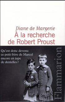 À la recherche de Robert Proust - qu'est donc devenu ce petit frère de Marcel encore en jupe de dentelles ?