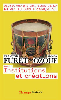 Dictionnaire critique de la Révolution francaise Tome 3 - institutions et créations