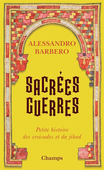 Sacrées guerres - petite histoire des croisades et du jihad