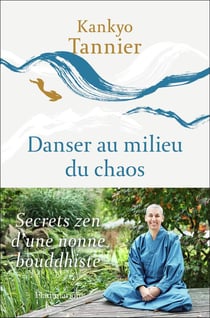 Danser au milieu du chaos : secrets zen d'une nonne bouddhiste
