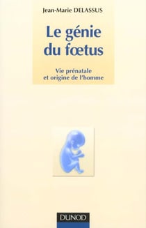 Le génie du foetus - Vie prénatale et origine de l'homme
