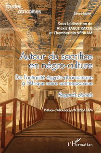 Autour du sacrifice en négro-culture : de l'antiquité égypto-pharaonique à l'Afrique noire contemporaine
