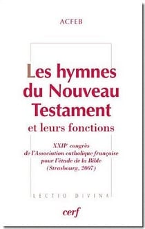 Les hymnes du nouveau testament et leurs fonctions - XXIIe congrès de l'association catholique française pour l'étude de la Bible (Strasbourg, 2007)