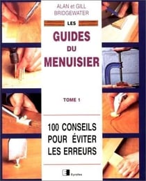 Les guides du menuisier - Tome 1 : 100 conseils pour éviter les erreurs