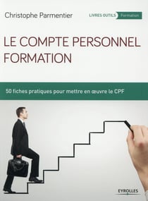 Le compte personnel formation - 50 fiches pratiques pour mettre en oeuvre le CFP