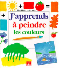 J'apprends à dessiner - j'apprends à peindre les couleurs