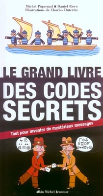 Le grand livre des codes secrets - tout pour inventer de mysterieux messages