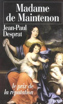 Madame de maintenon (1635-1719) ou le prix de la reputation