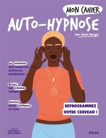 Mon cahier : Auto-hypnose : Reprogrammez votre cerveau !