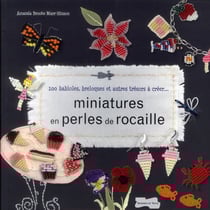 Miniatures en perles de rocaille -100 babioles, breloques et autres trésors à créer...