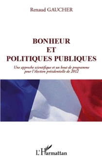 Bonheur et politiques publiques - une approche scientifique et un bout de programme pour l'élection présidentielle de 2012