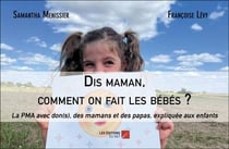 Dis maman, comment on fait les bébés ? : La PMA avec don(s), des mamans et des papas, expliquée aux enfants