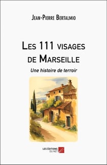 Les 111 visages de Marseille : Une histoire de terroir