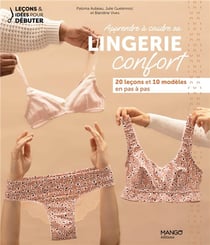 Apprendre à coudre sa lingerie confort : 20 leçons et 10 modèles expliqués en pas à pas