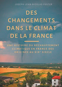 Des changements dans le climat de la France - une histoire du réchauffement climatique en France des origines au XIXe siècle