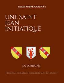 Une Saint Jean Initiatique en Lorraine : Des origines celtiques aux Chevaliers de Saint Jean à Sierck