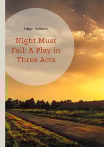 Night Must Fall: A Play in Three Acts : A psychological thriller exploring murder mystery, suspense, and moral ambiguity in 1930s British theatre