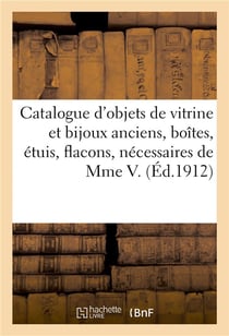 Catalogue des objets de vitrine et bijoux anciens, boîtes, étuis, flacons : nécessaires de madame V.