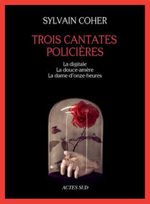 Trois cantates policieres - la digitale - la douce-amere - la dame-d'onze-heures