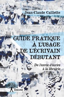 Guide pratique à l'usage de l'écrivain débutant