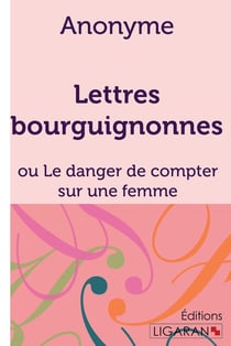 Lettres bourguignonnes - ou le danger de compter sur une femme