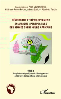 Démocratie et développement en Afrique : perspectives des jeunes chercheurs africains Tome 2 - imaginaires et pratiques du développement à l'épreuve de la politique internationale