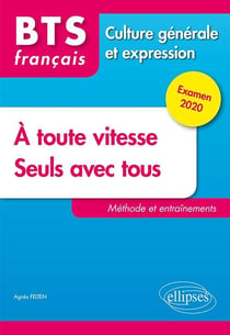 Français - BTS - à toute vitesse - seuls avec tous - culture générale et expression - méthodes et entraînements (édition 2020/2021)