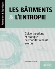 Les bâtiments et l'entropie : guide théorique et pratique de l'habitat à basse exergie