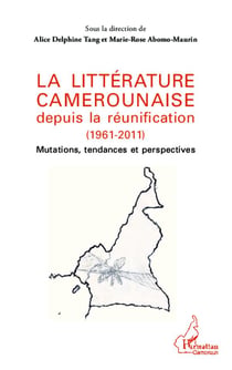 La littérature camerounaise depuis la réunification (1961-2011) - mutations tendances et perspectives