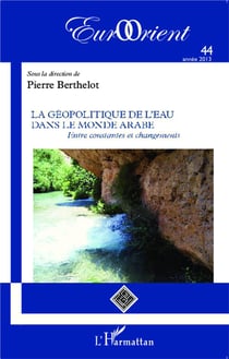 Revue eurorient n.44 : la géopolitique de l'eau dans le monde arabe, entre constantes et changements