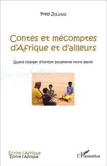 Contes et mécomptes d'Afrique et d'ailleurs - quand changer d'horizon bouleverse notre destin