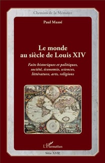 Le monde au siècle de Louis XIV - faits historiques et politiques, société, économie, sciences, littérature, arts, religions